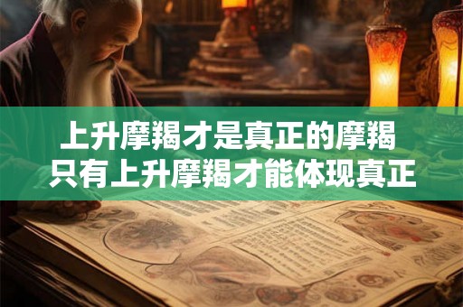 上升摩羯才是真正的摩羯 只有上升摩羯才能体现真正的摩羯特质