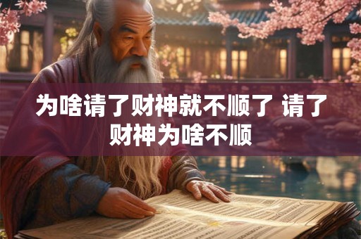 为啥请了财神就不顺了 请了财神为啥不顺