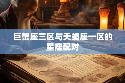 巨蟹座三区与天蝎座一区的星座配对