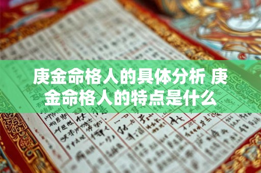 庚金命格人的具体分析 庚金命格人的特点是什么 庚金命格人的具体分析 庚金命格人的特点是什么
