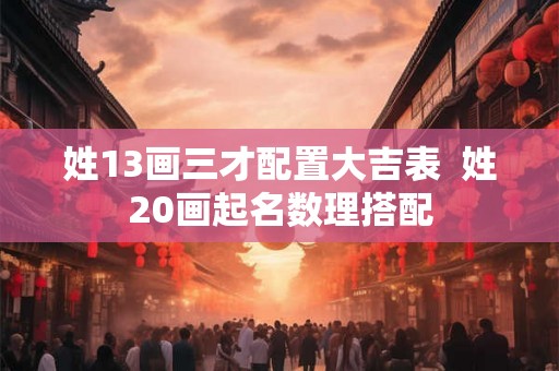 姓13画三才配置大吉表  姓20画起名数理搭配