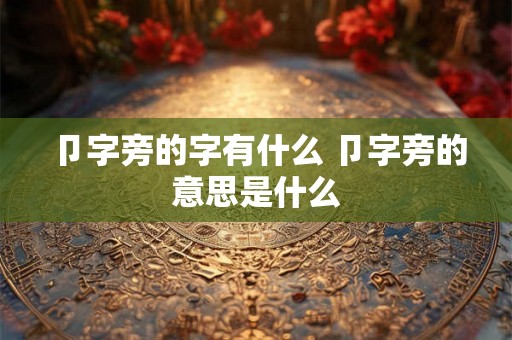 卩字旁的字有什么 卩字旁的意思是什么