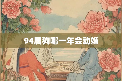 94属狗哪一年会动婚
