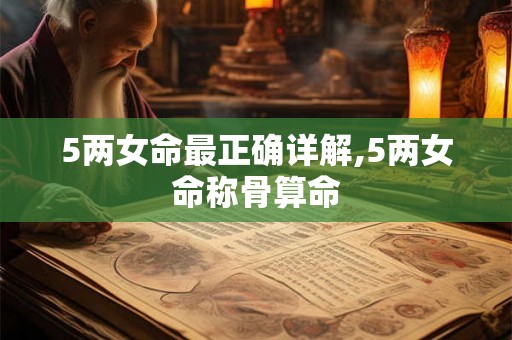 5两女命最正确详解,5两女命称骨算命