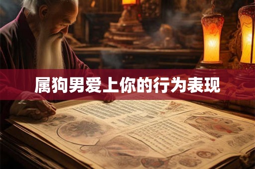 属狗男爱上你的行为表现