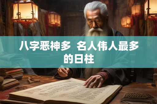八字恶神多  名人伟人最多的日柱