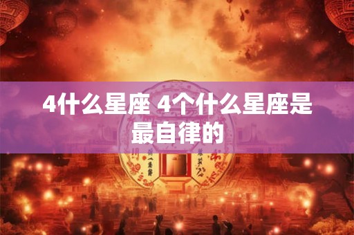 4什么星座 4个什么星座是最自律的