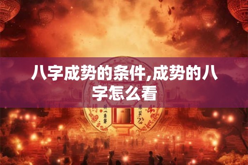 八字成势的条件,成势的八字怎么看