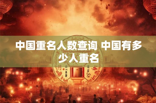 中国重名人数查询 中国有多少人重名 中国重名人数查询 中国有多少人重名