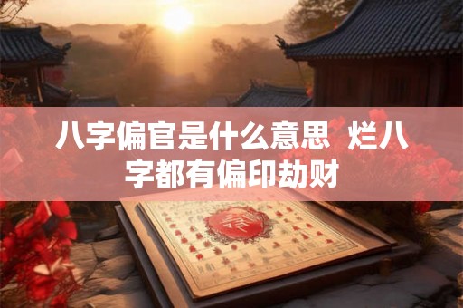 八字偏官是什么意思  烂八字都有偏印劫财
