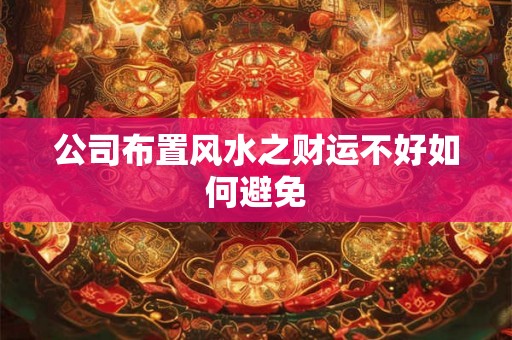 公司布置风水之财运不好如何避免