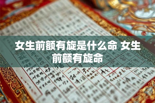 女生前额有旋是什么命 女生前额有旋命