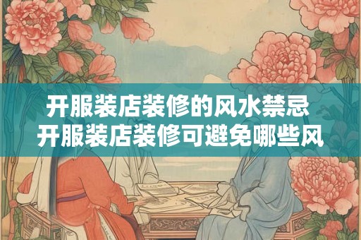 开服装店装修的风水禁忌 开服装店装修可避免哪些风水禁忌