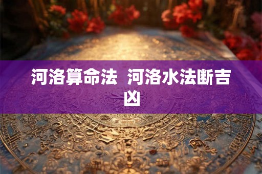 河洛算命法  河洛水法断吉凶