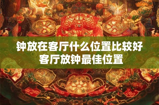 钟放在客厅什么位置比较好 客厅放钟最佳位置