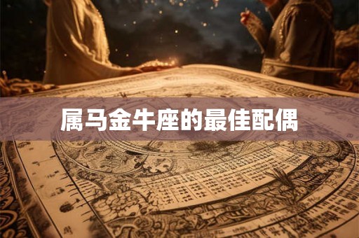 属马金牛座的最佳配偶