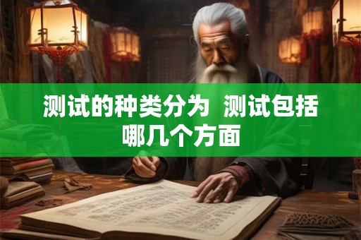 测试的种类分为  测试包括哪几个方面
