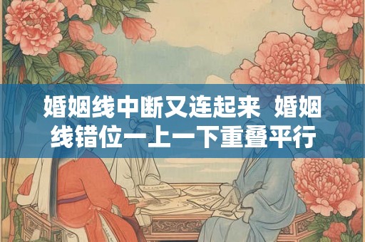 婚姻线中断又连起来  婚姻线错位一上一下重叠平行