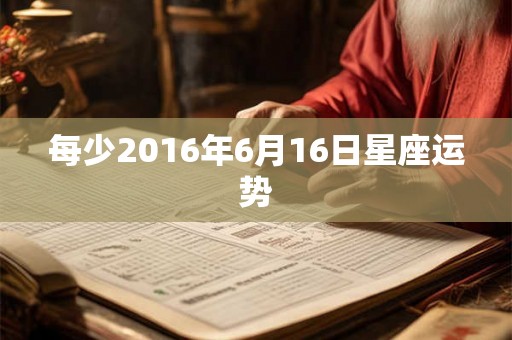 每少2016年6月16日星座运势