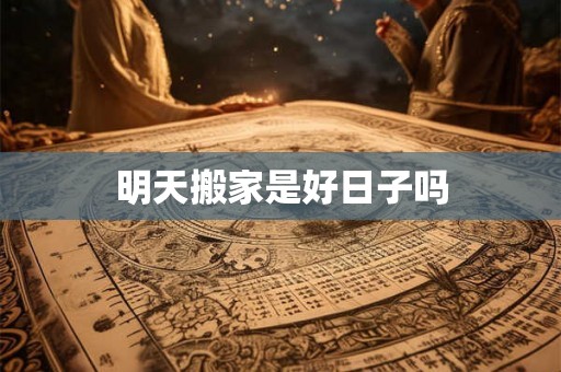 明天搬家是好日子吗