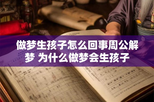 做梦生孩子怎么回事周公解梦 为什么做梦会生孩子 做梦生孩子怎么回事周公解梦 为什么做梦会生孩子