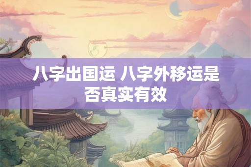 八字出国运 八字外移运是否真实有效