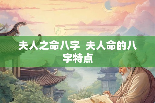 夫人之命八字  夫人命的八字特点