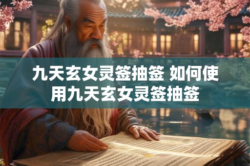 九天玄女灵签抽签 如何使用九天玄女灵签抽签