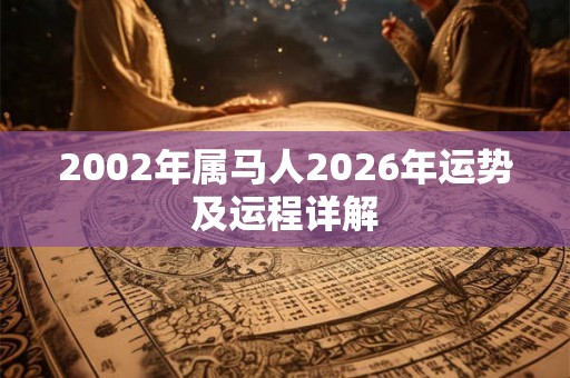 2002年属马人2026年运势及运程详解