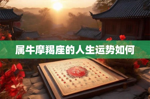 属牛摩羯座的人生运势如何
