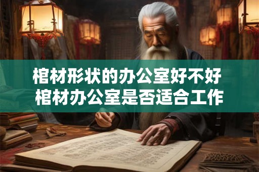 棺材形状的办公室好不好 棺材办公室是否适合工作 棺材形状的办公室好不好 棺材办公室是否适合工作