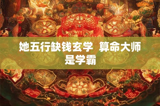 她五行缺钱玄学  算命大师是学霸