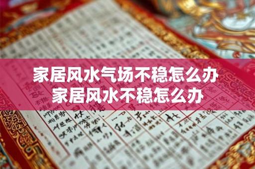 家居风水气场不稳怎么办 家居风水不稳怎么办