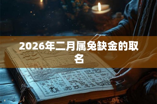 2026年二月属兔缺金的取名