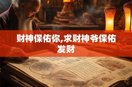财神保佑你,求财神爷保佑发财