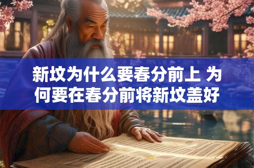 新坟为什么要春分前上 为何要在春分前将新坟盖好