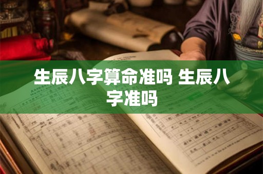 生辰八字算命准吗 生辰八字准吗