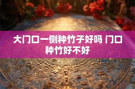 大门口一侧种竹子好吗 门口种竹好不好