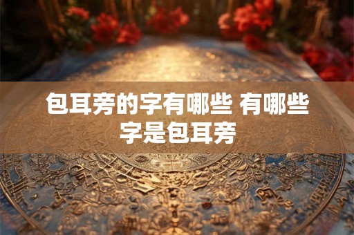 包耳旁的字有哪些 有哪些字是包耳旁
