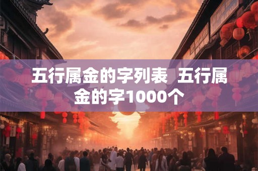 五行属金的字列表  五行属金的字1000个