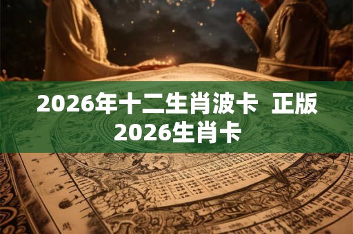 2026年十二生肖波卡  正版2026生肖卡
