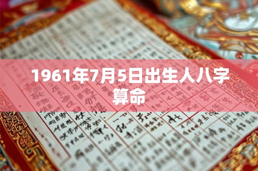 1961年7月5日出生人八字算命