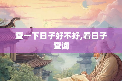 查一下日子好不好,看日子查询