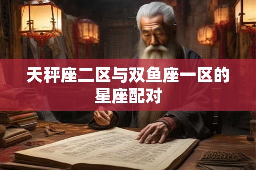 天秤座二区与双鱼座一区的星座配对