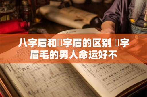 八字眉和囧字眉的区别 囧字眉毛的男人命运好不