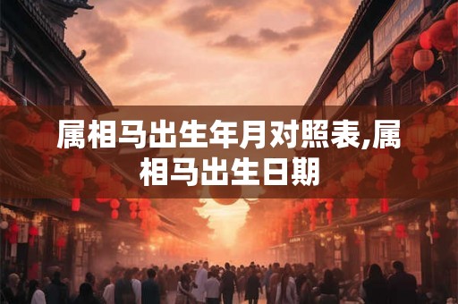 属相马出生年月对照表,属相马出生日期