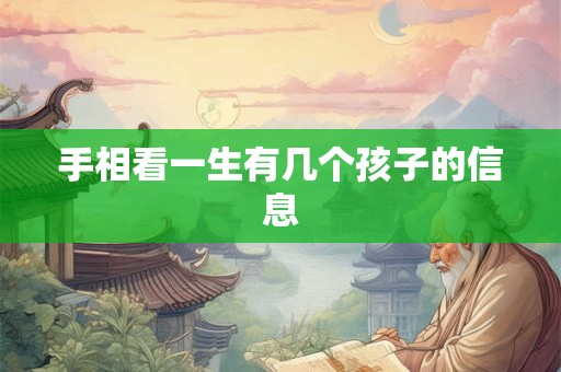 手相看一生有几个孩子的信息