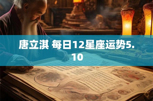 唐立淇 每日12星座运势5.10
