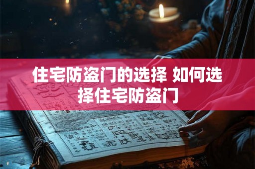 住宅防盗门的选择 如何选择住宅防盗门