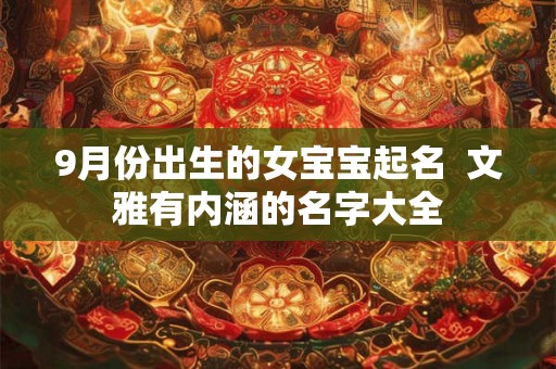 9月份出生的女宝宝起名 文雅有内涵的名字大全 9月份出生的女宝宝起名 文雅有内涵的名字大全